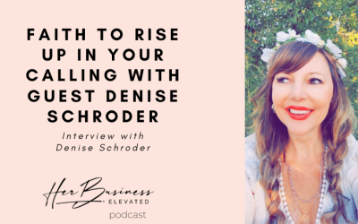 HBE30: Faith To Rise Up in Your Calling with Guest Denise Schroder