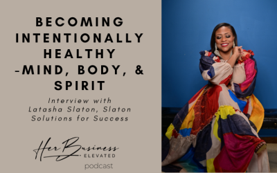 HBE29: Becoming Intentionally Healthy -Mind, Body, & Spirit- Interview with Latasha Slaton