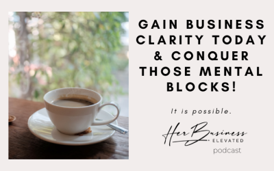 43: Gain Business Clarity Today & Conquer Those Mental Blocks!