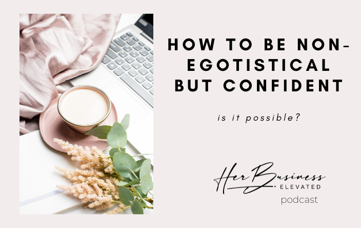 38: How to Be a Non-Egotistical Confident Business Woman Entrepreneur