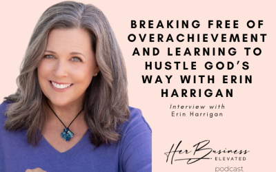 48. Breaking Free of Overachievement and Learning to Hustle God’s Way with Erin Harrigan